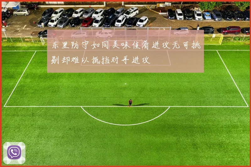 东里防守如同美味佳肴进攻无可挑剔却难以抵挡对手进攻