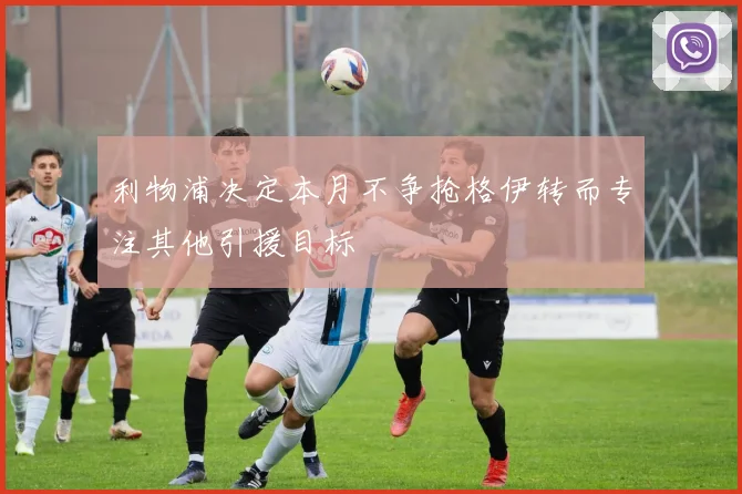 利物浦决定本月不争抢格伊转而专注其他引援目标