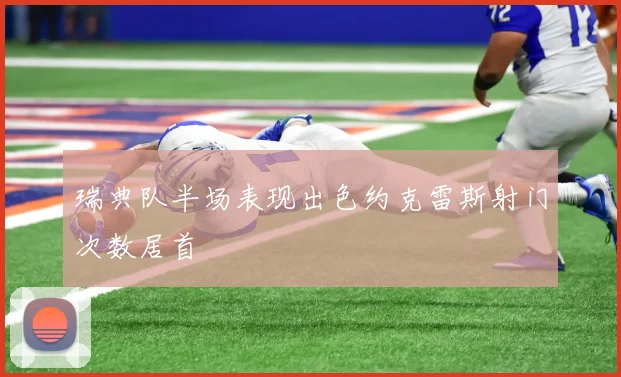 瑞典队半场表现出色约克雷斯射门次数居首